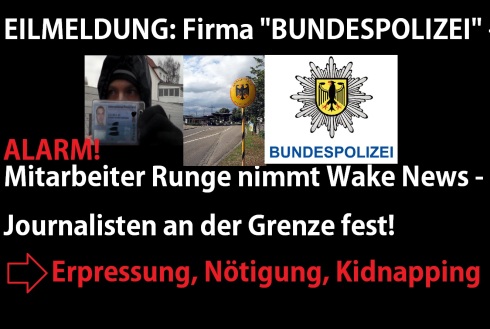 EILMELDUNG - BUNDESPOLIZEI-FIRMA nimmte Wake News Journalisten fest!