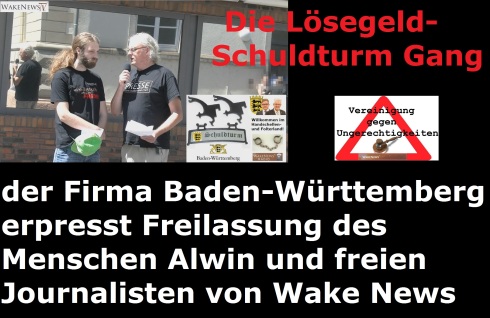Die Lösegeld-Schuldturm Gang der Firma Baden-Württemberg erpresst Freilassung des Menschen Alwin und freien Journalisten von Wake News